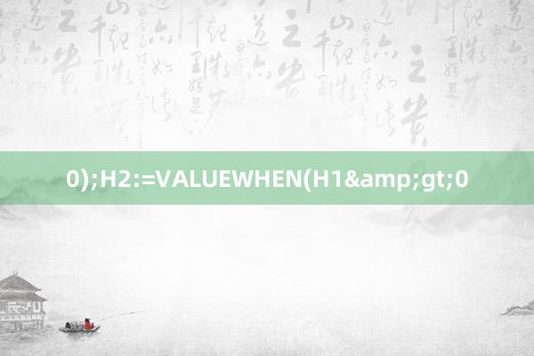 0);H2:=VALUEWHEN(H1&gt;0